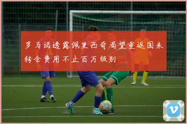罗马诺透露佩里西奇渴望重返国米转会费用不止百万级别