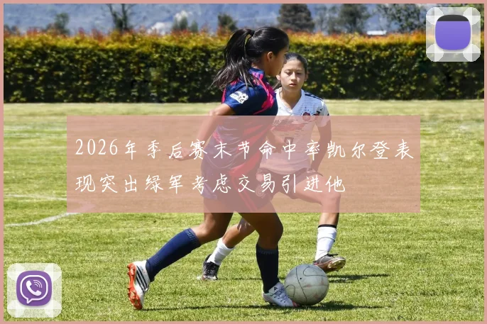 2026年季后赛末节命中率凯尔登表现突出绿军考虑交易引进他